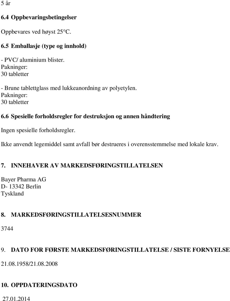 6 Spesielle forholdsregler for destruksjon og annen håndtering Ingen spesielle forholdsregler.