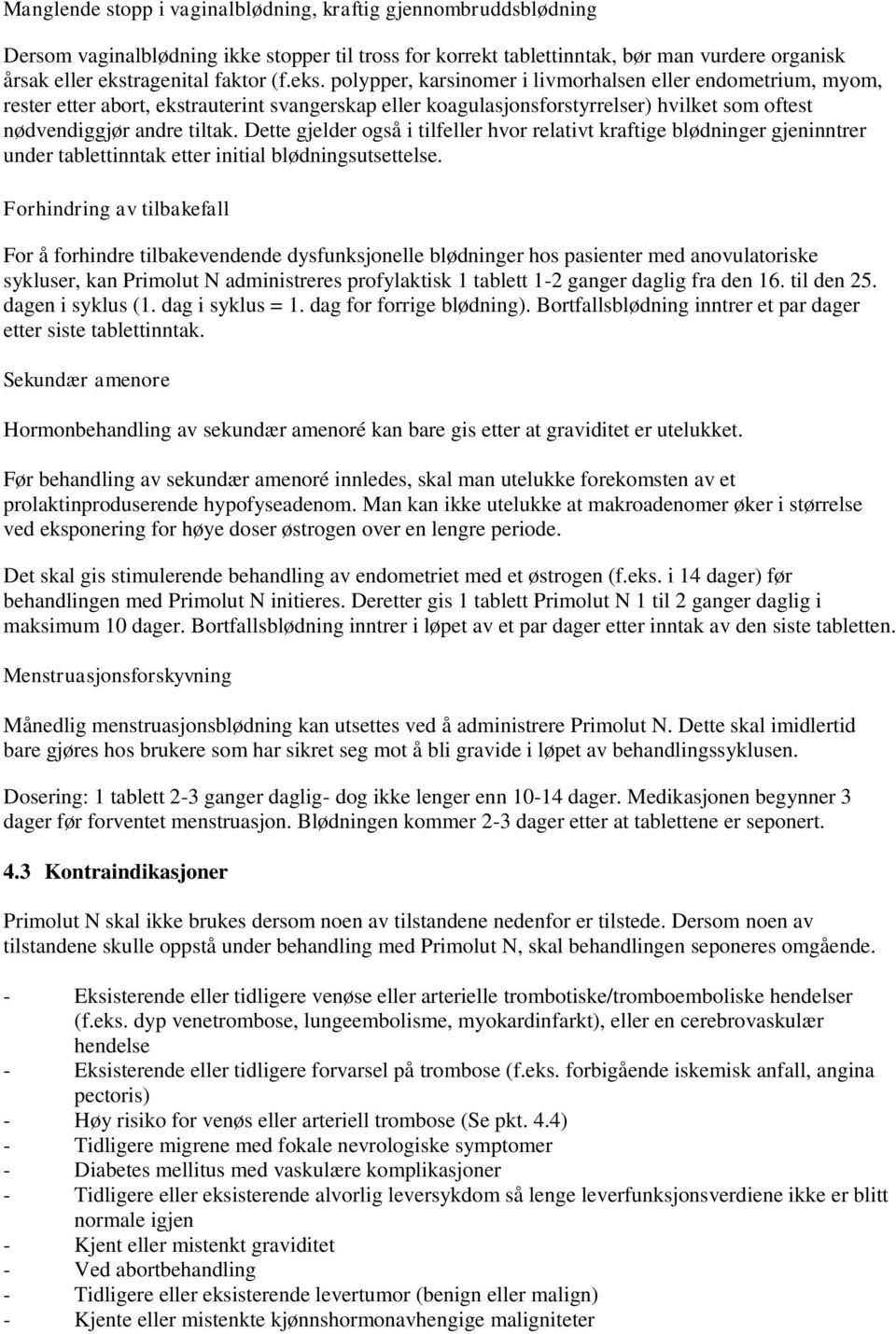 Dette gjelder også i tilfeller hvor relativt kraftige blødninger gjeninntrer under tablettinntak etter initial blødningsutsettelse.