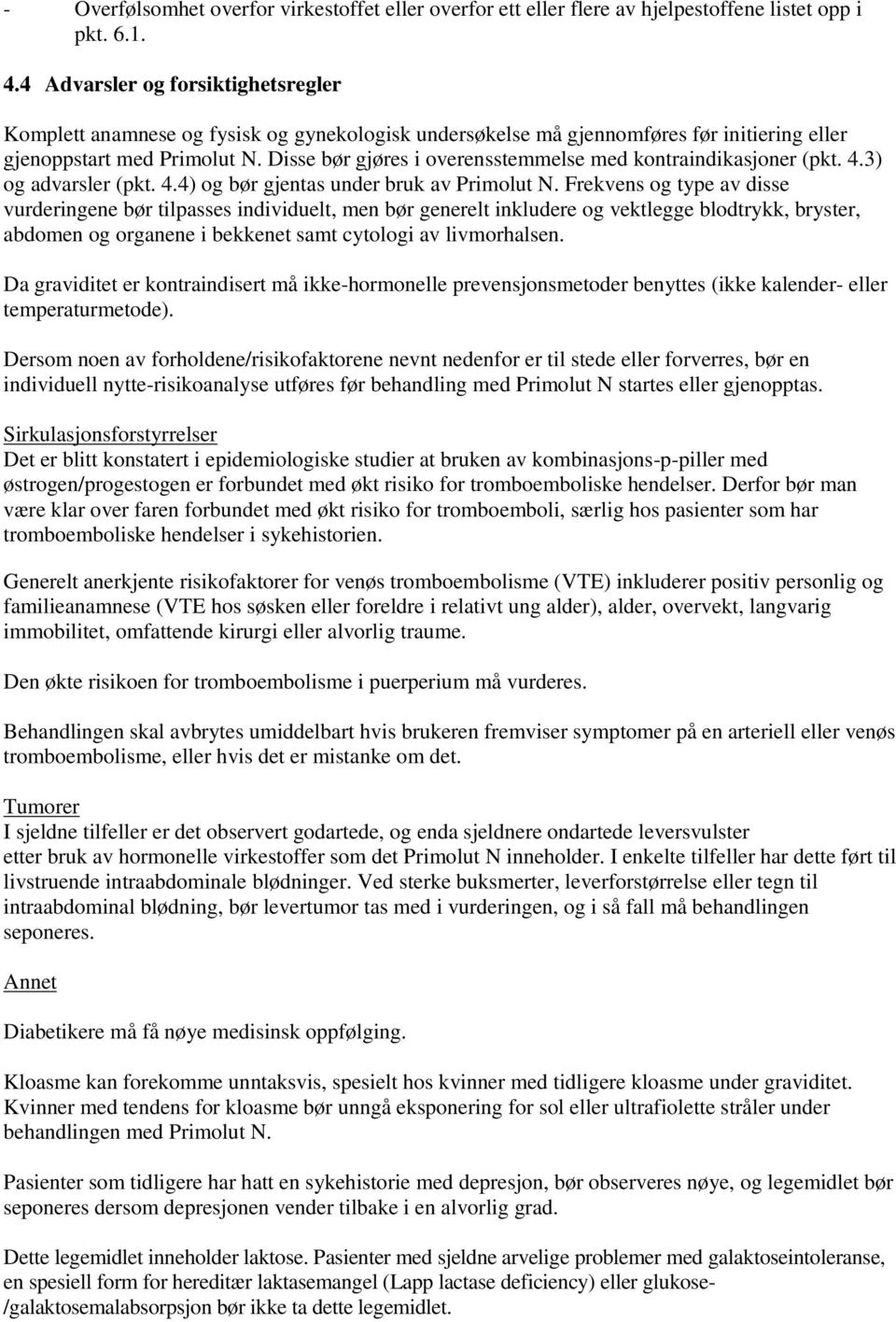 Disse bør gjøres i overensstemmelse med kontraindikasjoner (pkt. 4.3) og advarsler (pkt. 4.4) og bør gjentas under bruk av Primolut N.