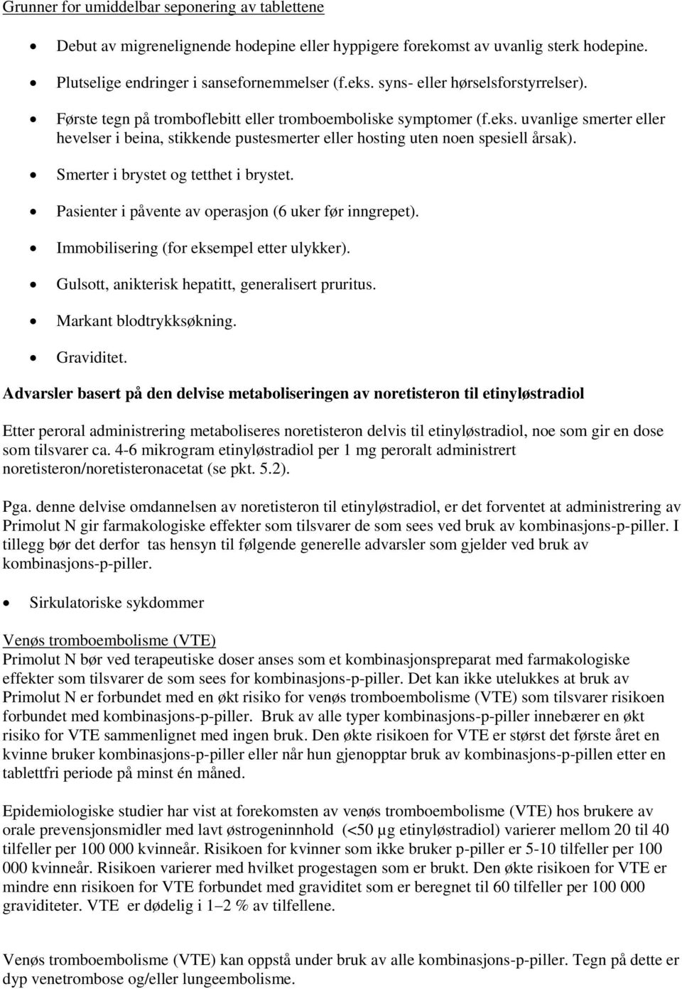 uvanlige smerter eller hevelser i beina, stikkende pustesmerter eller hosting uten noen spesiell årsak). Smerter i brystet og tetthet i brystet.