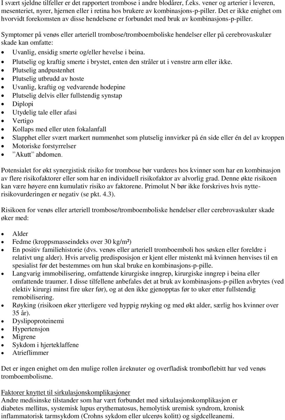 Symptomer på venøs eller arteriell trombose/tromboemboliske hendelser eller på cerebrovaskulær skade kan omfatte: Uvanlig, ensidig smerte og/eller hevelse i beina.