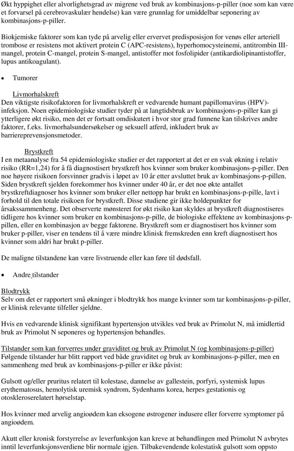 Biokjemiske faktorer som kan tyde på arvelig eller ervervet predisposisjon for venøs eller arteriell trombose er resistens mot aktivert protein C (APC-resistens), hyperhomocysteinemi, antitrombin