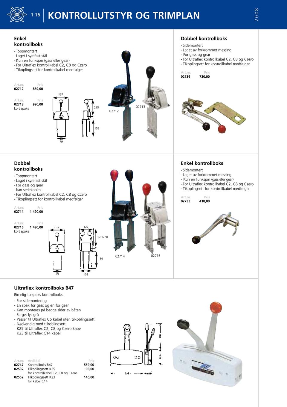 02713 990,00 kort spake 215 02712 02713 159 79 Dobbel kontrollboks - Toppmontert - Laget i syrefast stål - For gass og gear - kan seriekobles - For Ultraflex kontrollkabel C2, C8 og Czero -