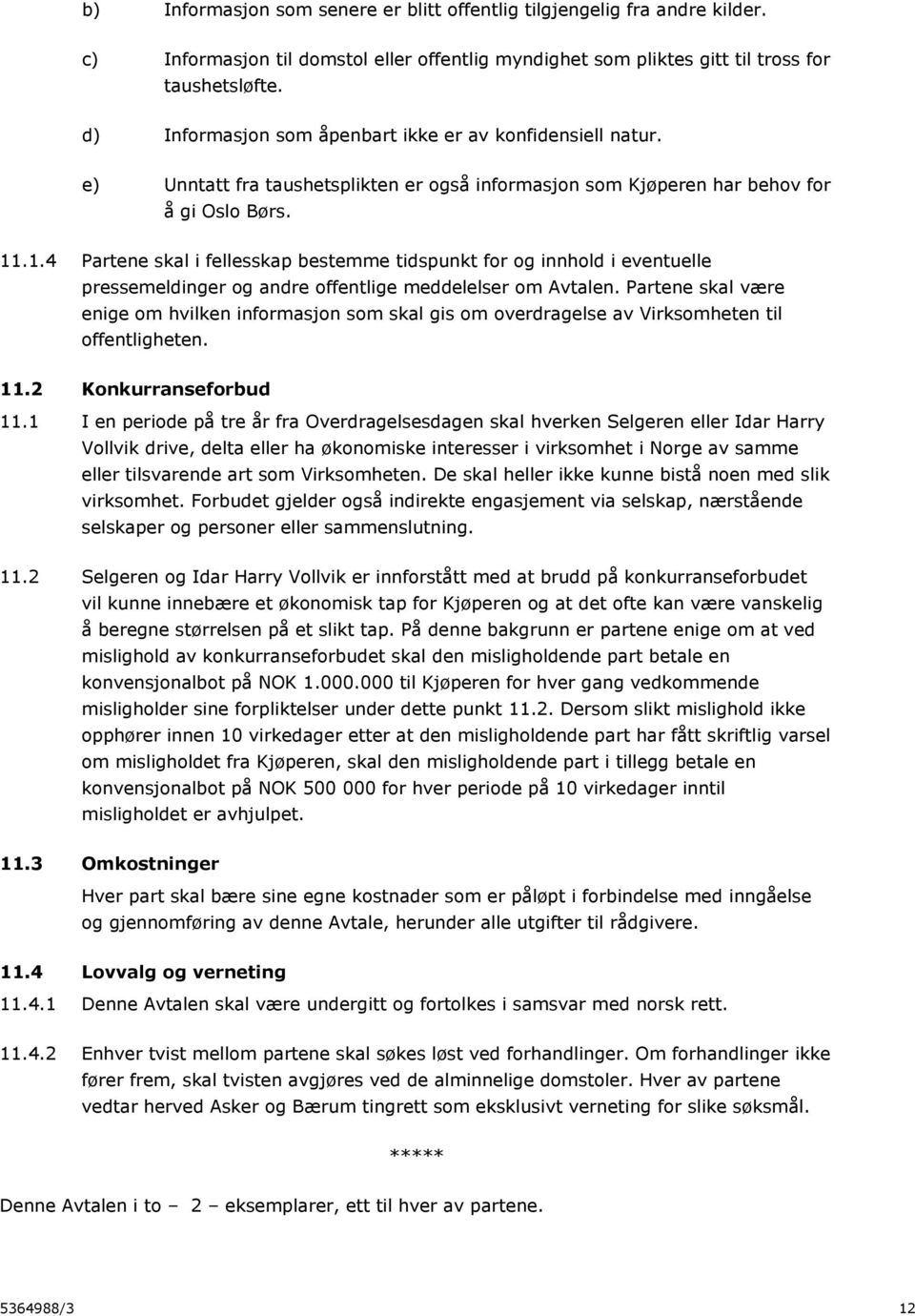 .1.4 Partene skal i fellesskap bestemme tidspunkt for og innhold i eventuelle pressemeldinger og andre offentlige meddelelser om Avtalen.