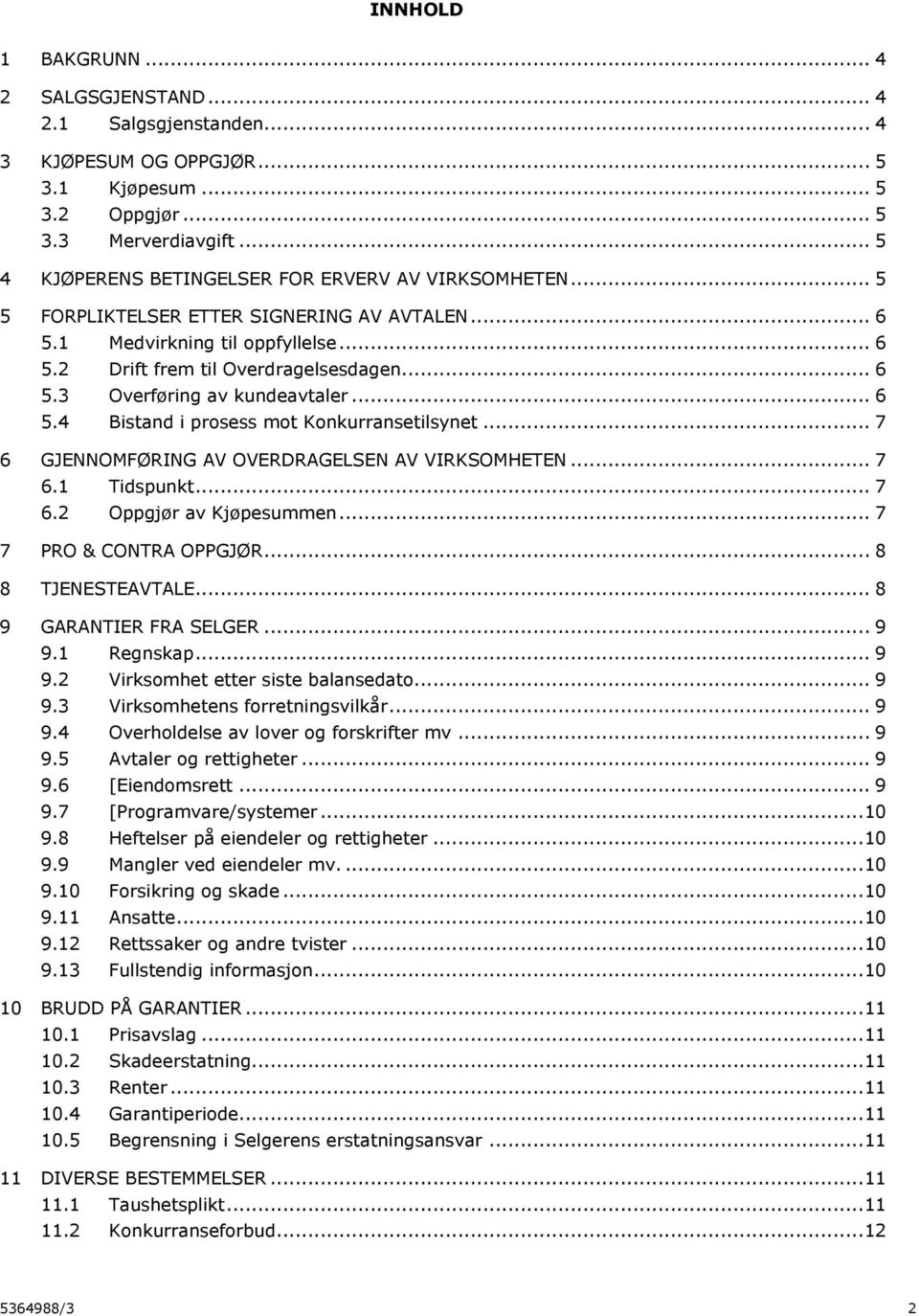 .. 6 5.4 Bistand i prosess mot Konkurransetilsynet... 7 6 GJENNOMFØRING AV OVERDRAGELSEN AV VIRKSOMHETEN... 7 6.1 Tidspunkt... 7 6.2 Oppgjør av Kjøpesummen... 7 7 PRO & CONTRA OPPGJØR.