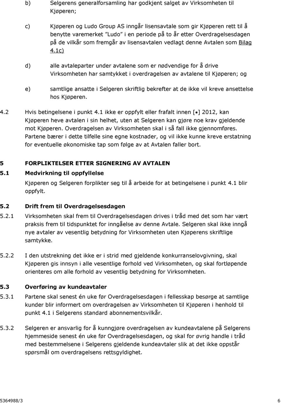 1c) d) alle avtaleparter under avtalene som er nødvendige for å drive Virksomheten har samtykket i overdragelsen av avtalene til Kjøperen; og e) samtlige ansatte i Selgeren skriftlig bekrefter at de