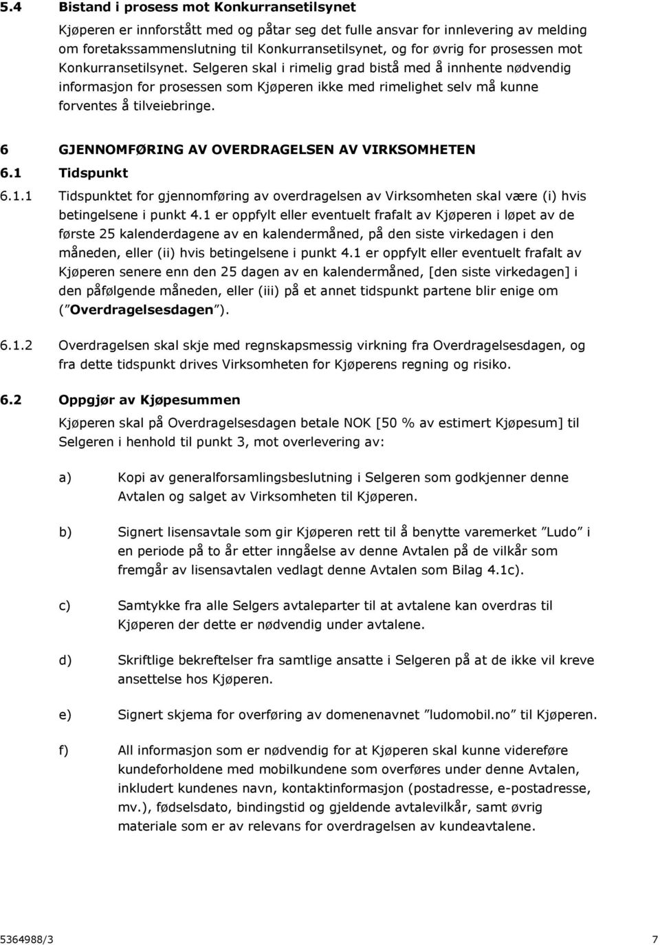 6 GJENNOMFØRING AV OVERDRAGELSEN AV VIRKSOMHETEN 6.1 Tidspunkt 6.1.1 Tidspunktet for gjennomføring av overdragelsen av Virksomheten skal være (i) hvis betingelsene i punkt 4.