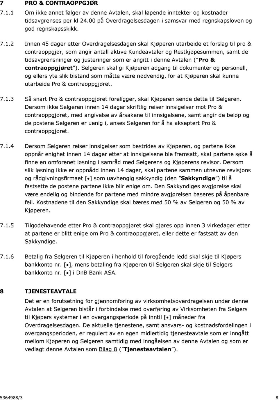 2 Innen 45 dager etter Overdragelsesdagen skal Kjøperen utarbeide et forslag til pro & contraoppgjør, som angir antall aktive Kundeavtaler og Restkjøpesummen, samt de tidsavgrensninger og justeringer