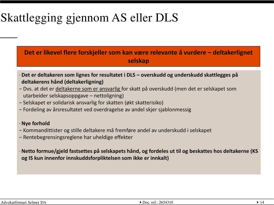 at det er deltakerne som er ansvarlig for skatt på overskudd (men det er selskapet som utarbeider selskapsoppgave nettoligning) Selskapet er solidarisk ansvarlig for skatten (økt skatterisiko)