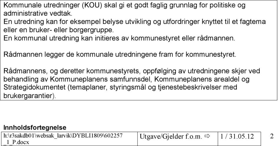 En kommunal utredning kan initieres av kommunestyret eller rådmannen. Rådmannen legger de kommunale utredningene fram for kommunestyret.