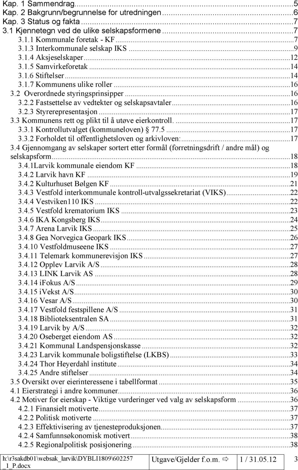 ..16 3.2.3 Styrerepresentasjon...17 3.3 Kommunens rett og plikt til å utøve eierkontroll....17 3.3.1 Kontrollutvalget (kommuneloven) 77.5...17 3.3.2 Forholdet til offentlighetsloven og arkivloven:.