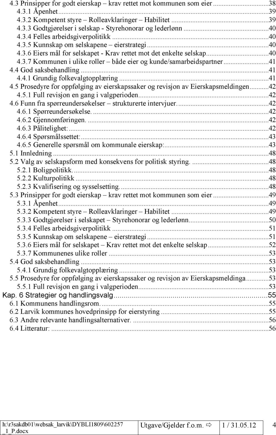 ..41 4.4 God saksbehandling...41 4.4.1 Grundig folkevalgtopplæring...41 4.5 Prosedyre for oppfølging av eierskapssaker og revisjon av Eierskapsmeldingen...42 4.5.1 Full revisjon en gang i valgperioden.