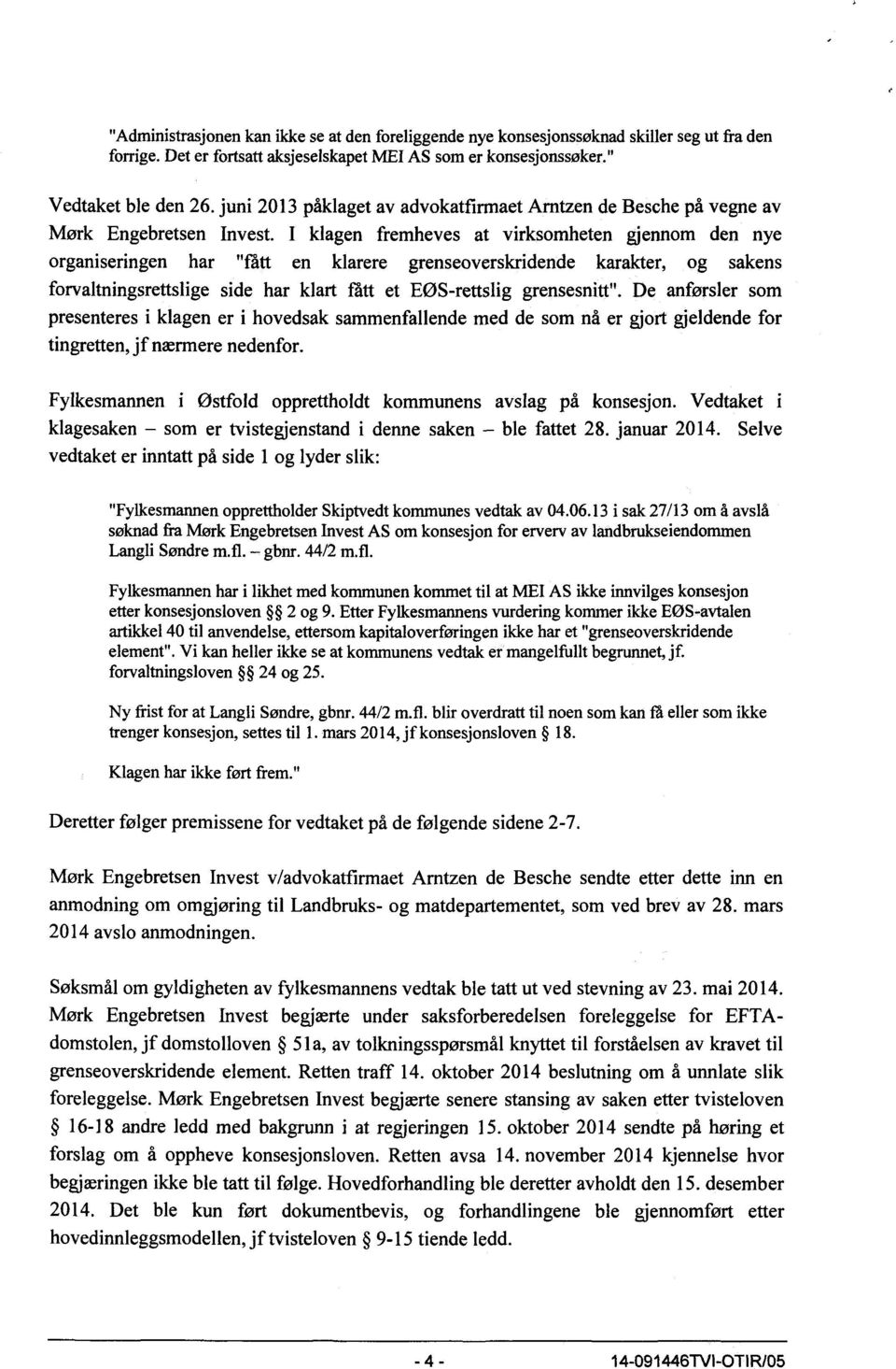 I klagen fremheves at virksomheten gjennom den nye organiseringen har "fått en klarere grenseoverskridende karakter, og sakens forvaltningsrettslige side har klart fått et EØS-rettslig grensesnitt".