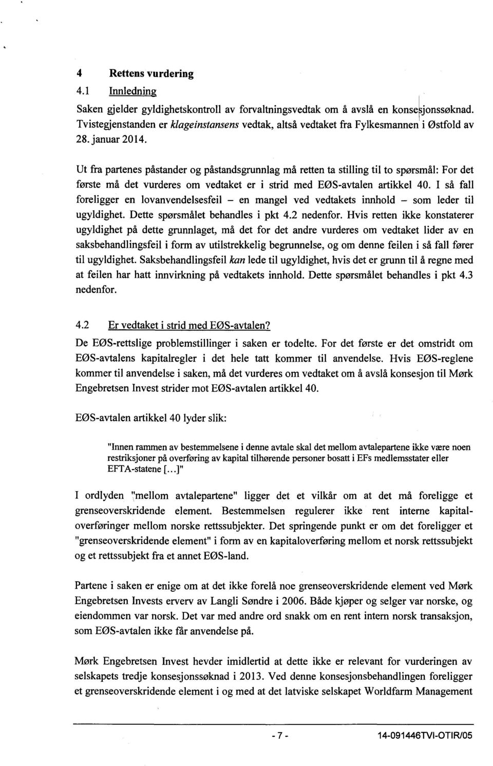 Ut fra partenes påstander og påstandsgrunnlag må retten ta stilling til to spørsmål: For det første må det vurderes om vedtaket er i strid med EØS-avtalen artikkel 40.