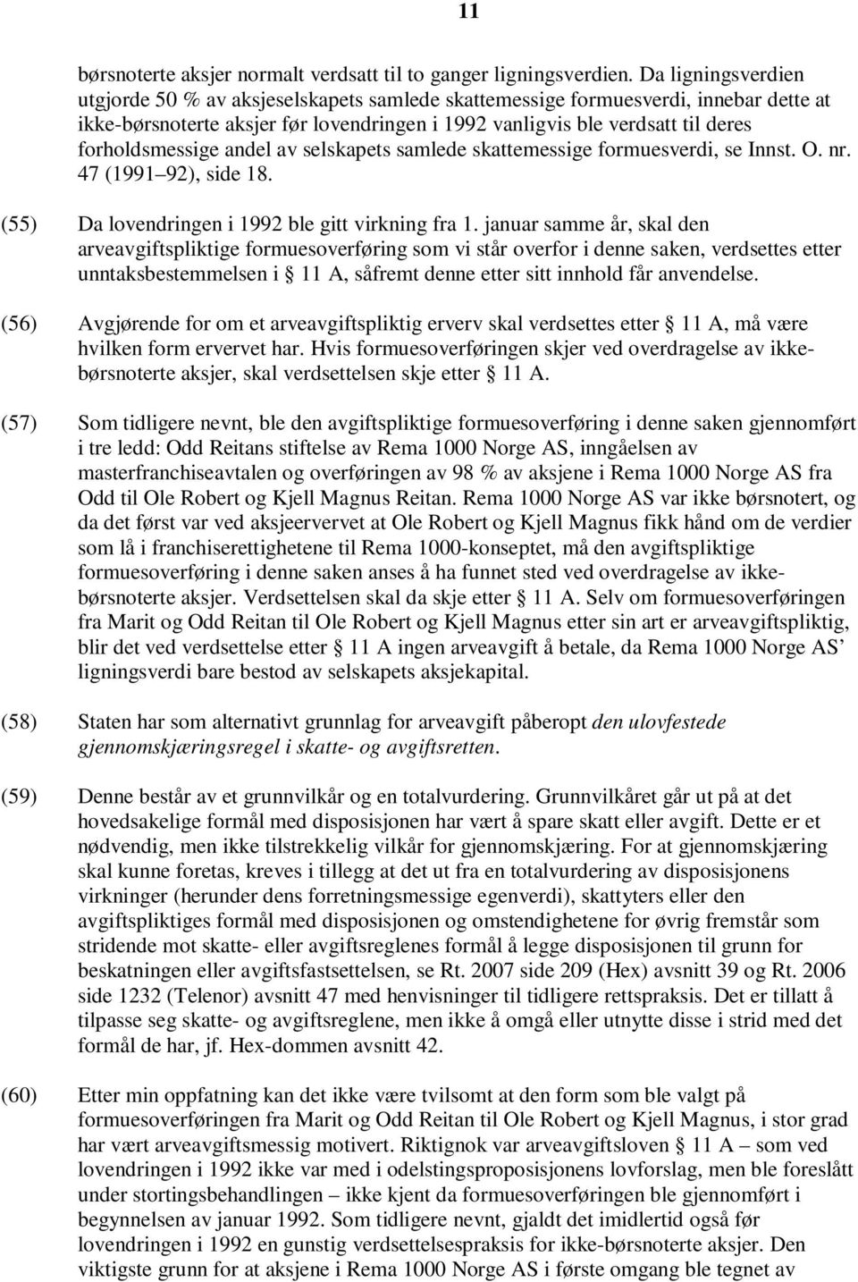 forholdsmessige andel av selskapets samlede skattemessige formuesverdi, se Innst. O. nr. 47 (1991 92), side 18. (55) Da lovendringen i 1992 ble gitt virkning fra 1.