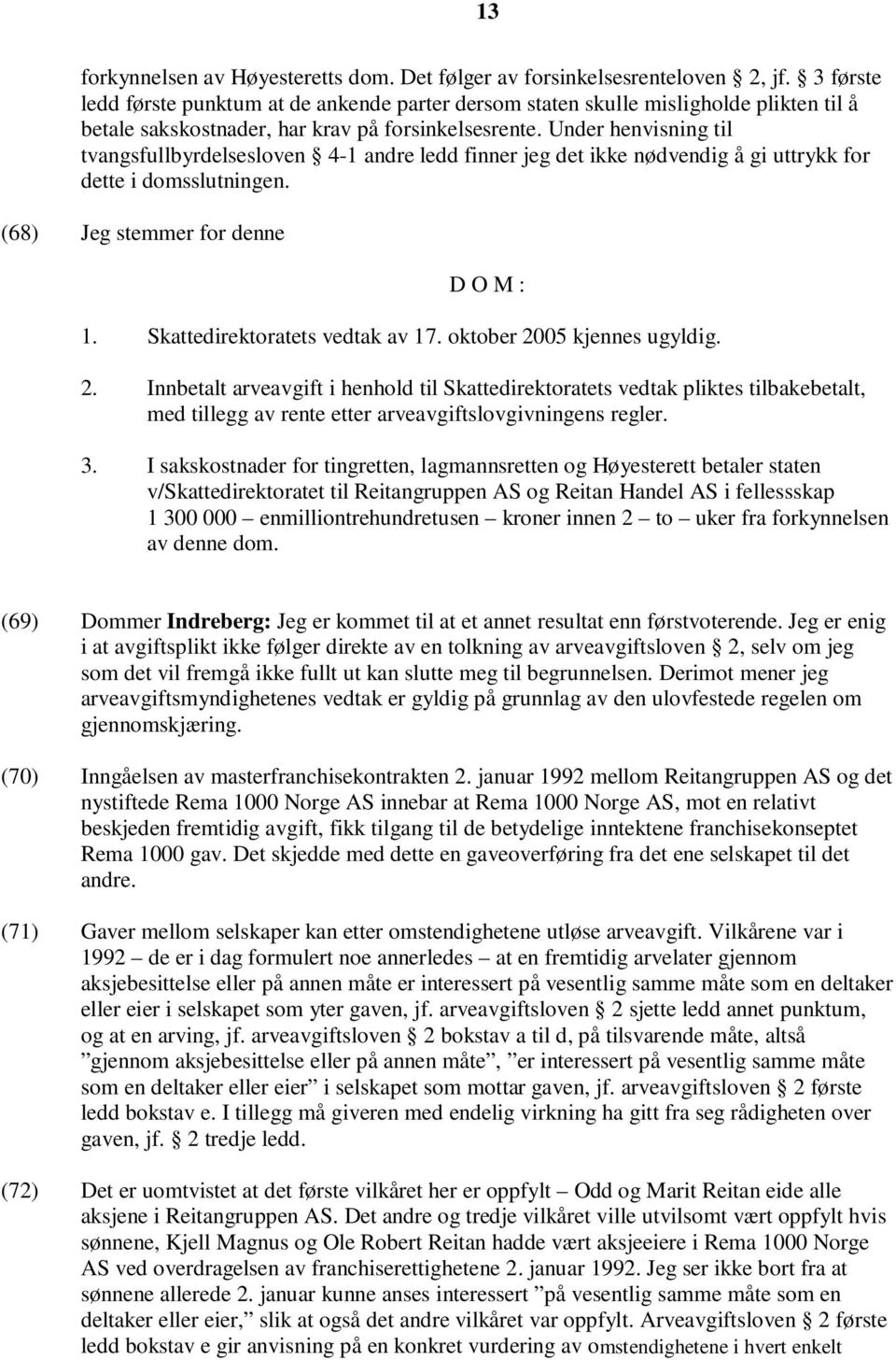 Under henvisning til tvangsfullbyrdelsesloven 4-1 andre ledd finner jeg det ikke nødvendig å gi uttrykk for dette i domsslutningen. (68) Jeg stemmer for denne D O M : 1.