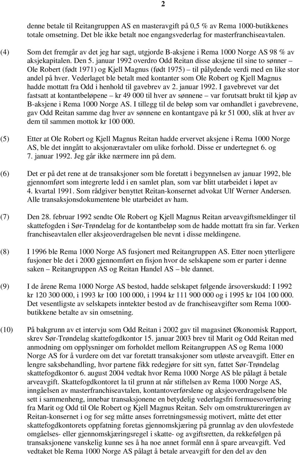 januar 1992 overdro Odd Reitan disse aksjene til sine to sønner Ole Robert (født 1971) og Kjell Magnus (født 1975) til pålydende verdi med en like stor andel på hver.