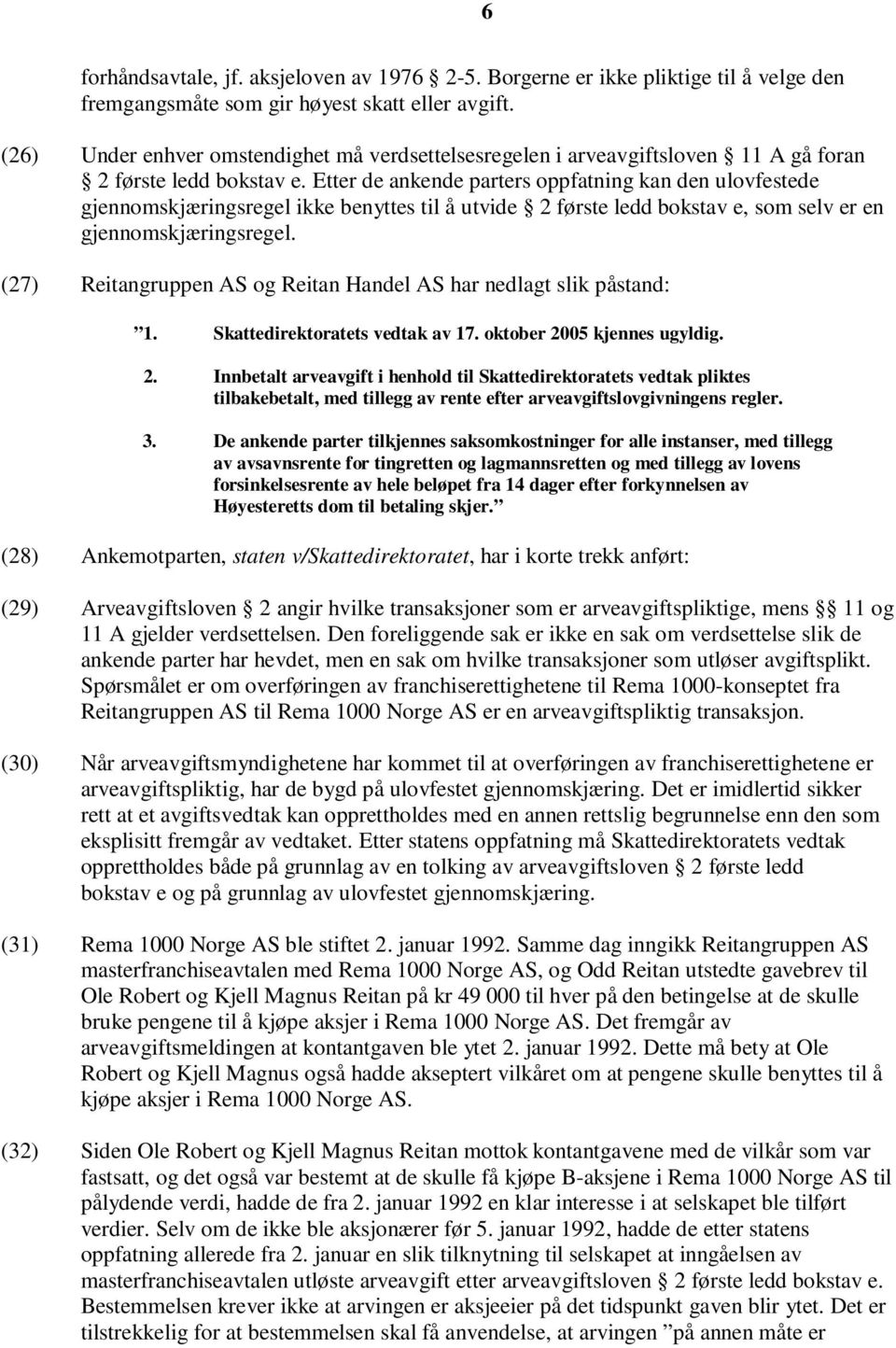 Etter de ankende parters oppfatning kan den ulovfestede gjennomskjæringsregel ikke benyttes til å utvide 2 første ledd bokstav e, som selv er en gjennomskjæringsregel.