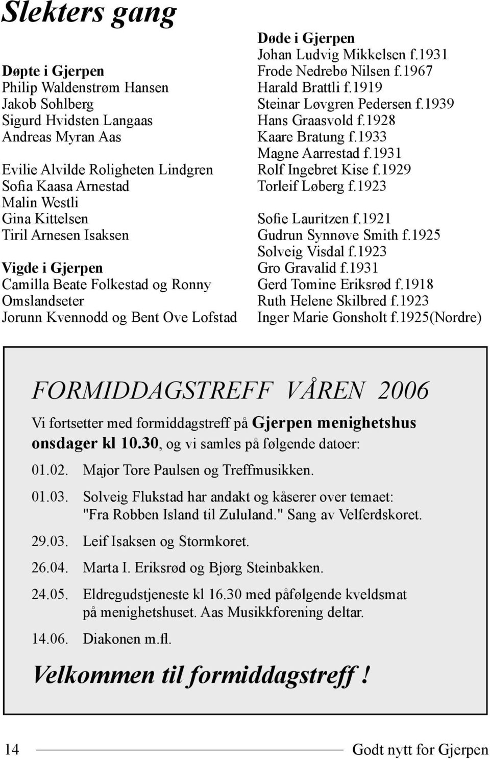 1967 Harald Brattli f.1919 Steinar Løvgren Pedersen f.1939 Hans Graasvold f.1928 Kaare Bratung f.1933 Magne Aarrestad f.1931 Rolf Ingebret Kise f.1929 Torleif Løberg f.1923 Sofie Lauritzen f.