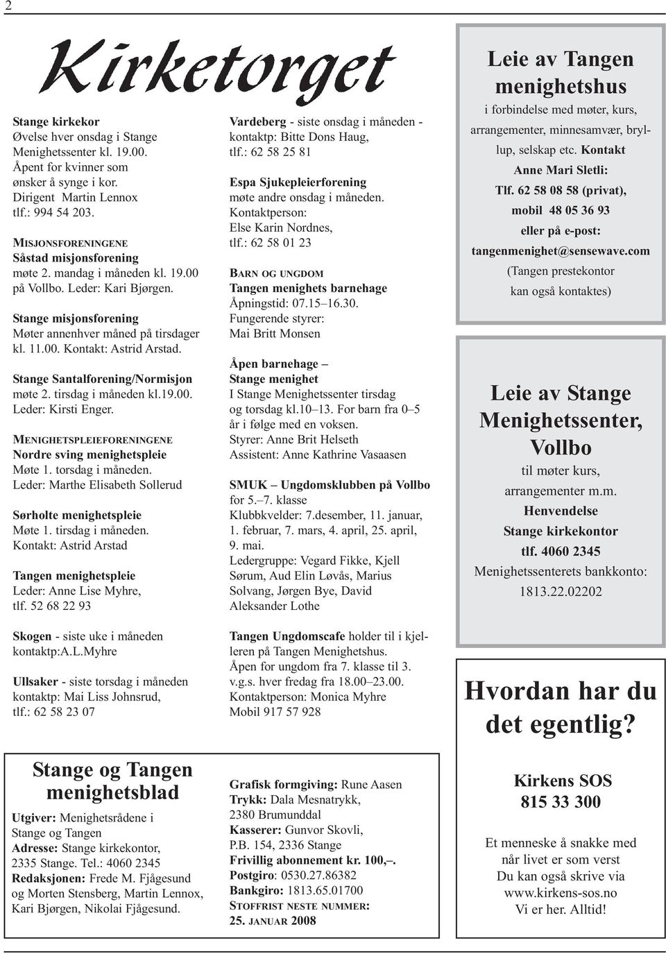 Stange Santalforening/Normisjon møte 2. tirsdag i måneden kl.19.00. Leder: Kirsti Enger. MENIGHETSPLEIEFORENINGENE Nordre sving menighetspleie Møte 1. torsdag i måneden.