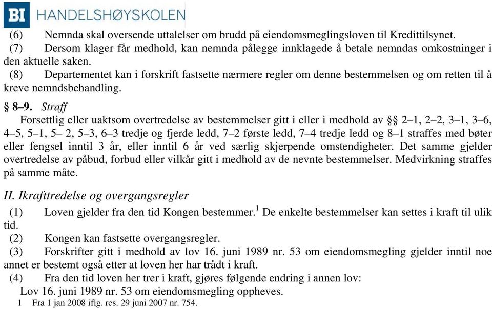 (8) Departementet kan i forskrift fastsette nærmere regler om denne bestemmelsen og om retten til å kreve nemndsbehandling. 8 9.