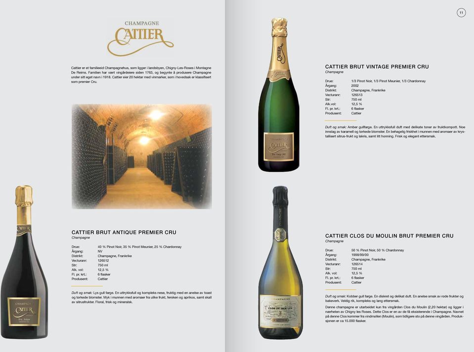 Cattier Brut Vintage Premier Cru Champagne 1/3 Pinot Noir, 1/3 Pinot Meunier, 1/3 Chardonnay Årgang: 2002 Distrikt: Champagne, Frankrike Vecturanr: 126513 Alk.