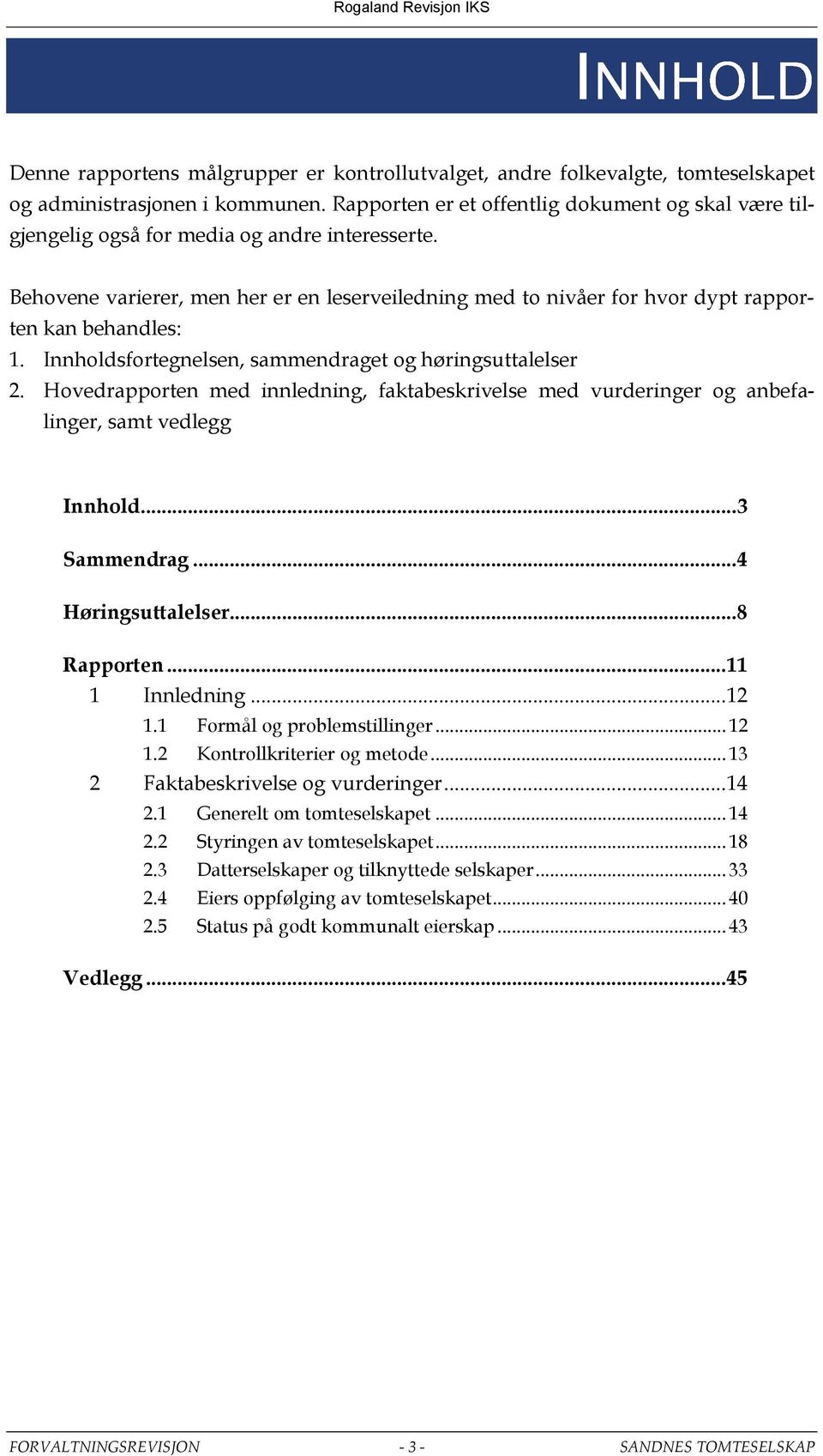 Behovene varierer, men her er en leserveiledning med to nivåer for hvor dypt rapporten kan behandles: 1. Innholdsfortegnelsen, sammendraget og høringsuttalelser 2.