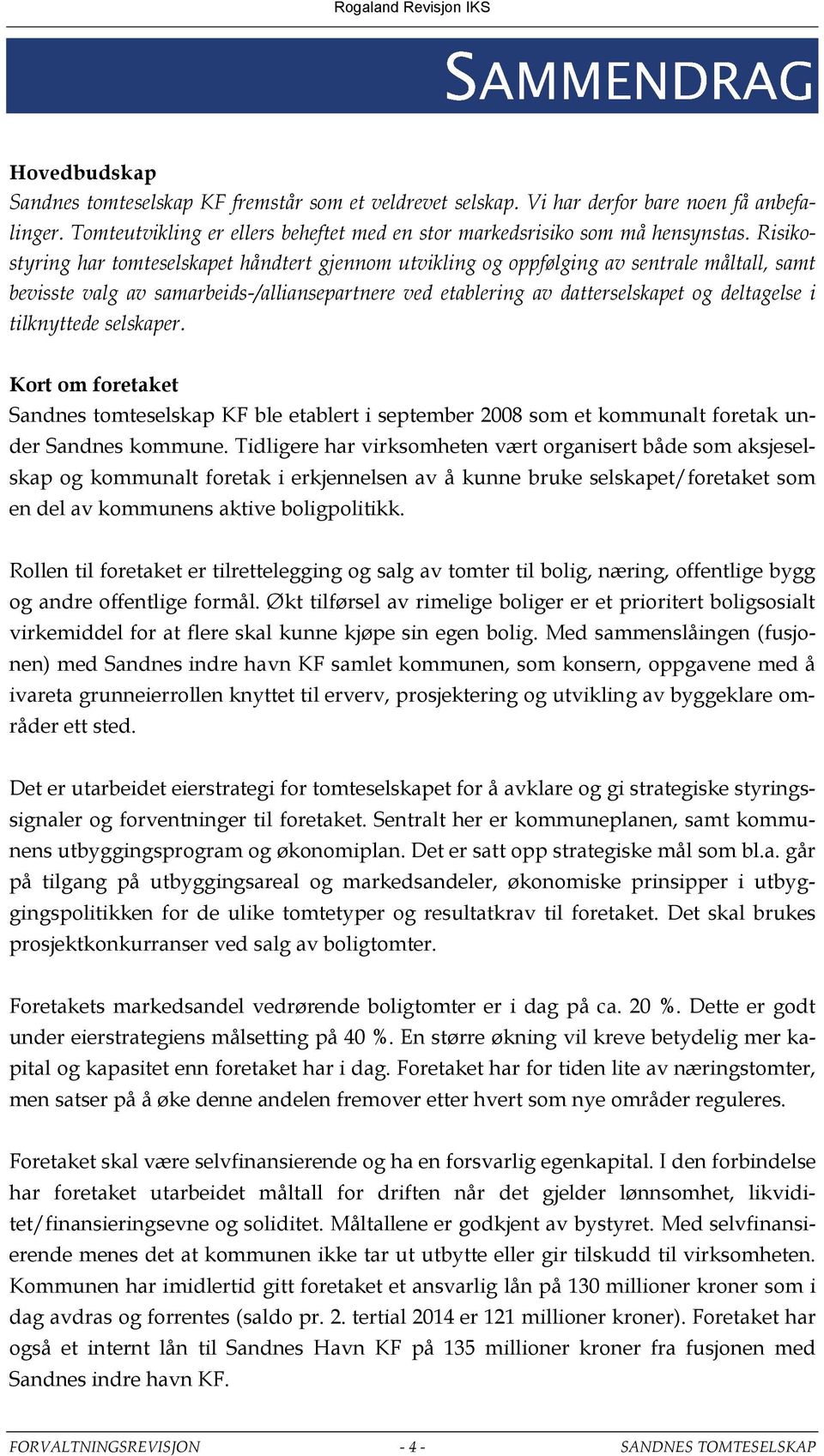 tilknyttede selskaper. Kort om foretaket Sandnes tomteselskap KF ble etablert i september 2008 som et kommunalt foretak under Sandnes kommune.