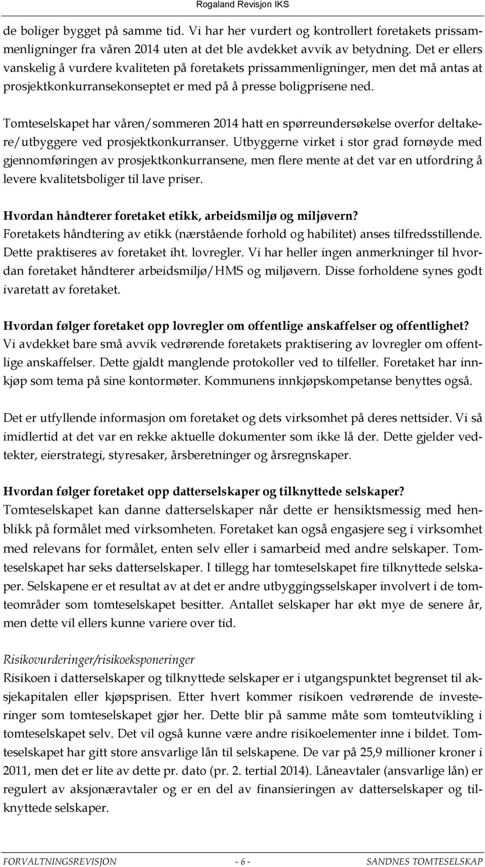 Tomteselskapet har våren/sommeren 2014 hatt en spørreundersøkelse overfor deltakere/utbyggere ved prosjektkonkurranser.