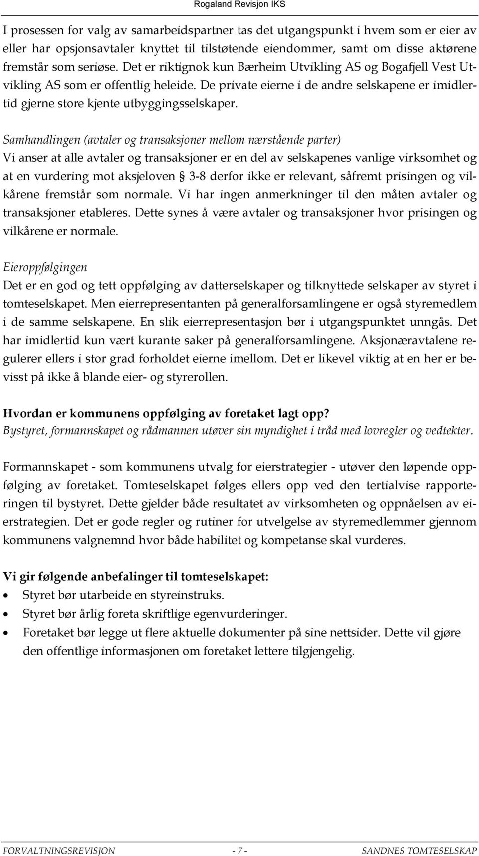 Samhandlingen (avtaler og transaksjoner mellom nærstående parter) Vi anser at alle avtaler og transaksjoner er en del av selskapenes vanlige virksomhet og at en vurdering mot aksjeloven 3-8 derfor