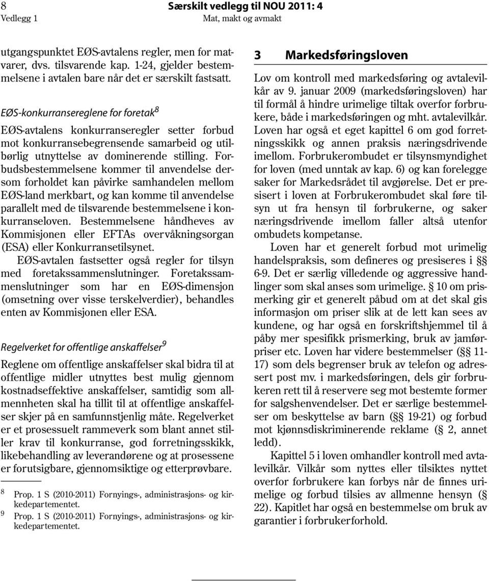 Forbudsbestemmelsene kommer til anvendelse dersom forholdet kan påvirke samhandelen mellom EØS-land merkbart, og kan komme til anvendelse parallelt med de tilsvarende bestemmelsene i konkurranseloven.