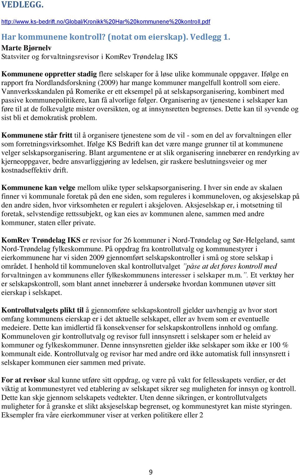 Ifølge en rapport fra Nordlandsforskning (2009) har mange kommuner mangelfull kontroll som eiere.