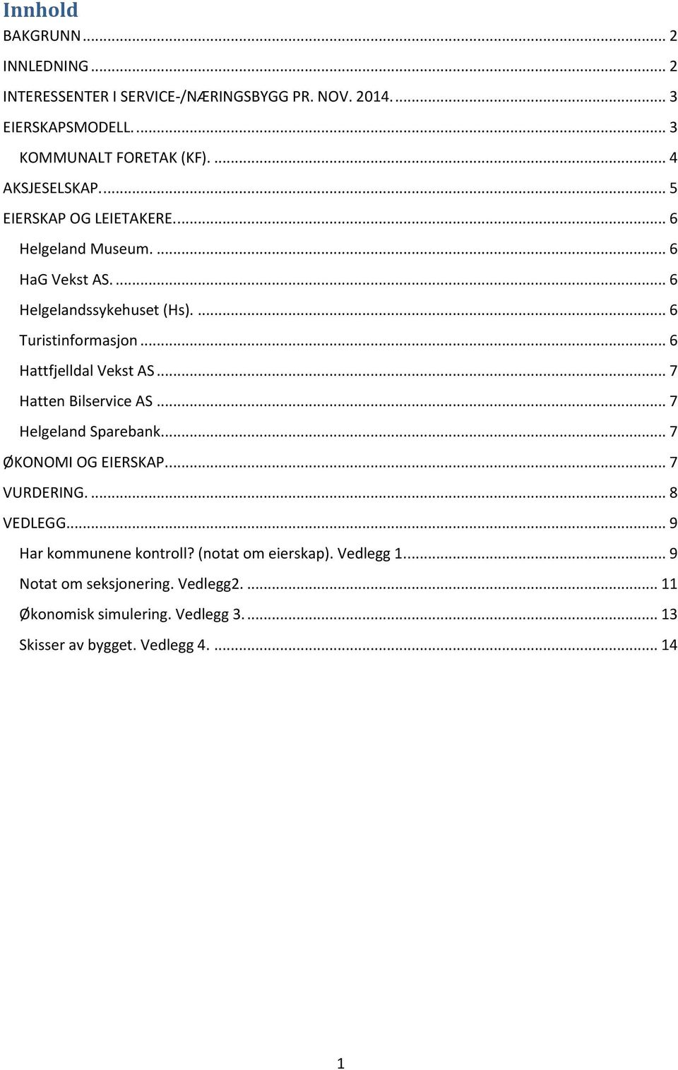 .. 6 Hattfjelldal Vekst AS... 7 Hatten Bilservice AS... 7 Helgeland Sparebank.... 7 ØKONOMI OG EIERSKAP.... 7 VURDERING.... 8 VEDLEGG.