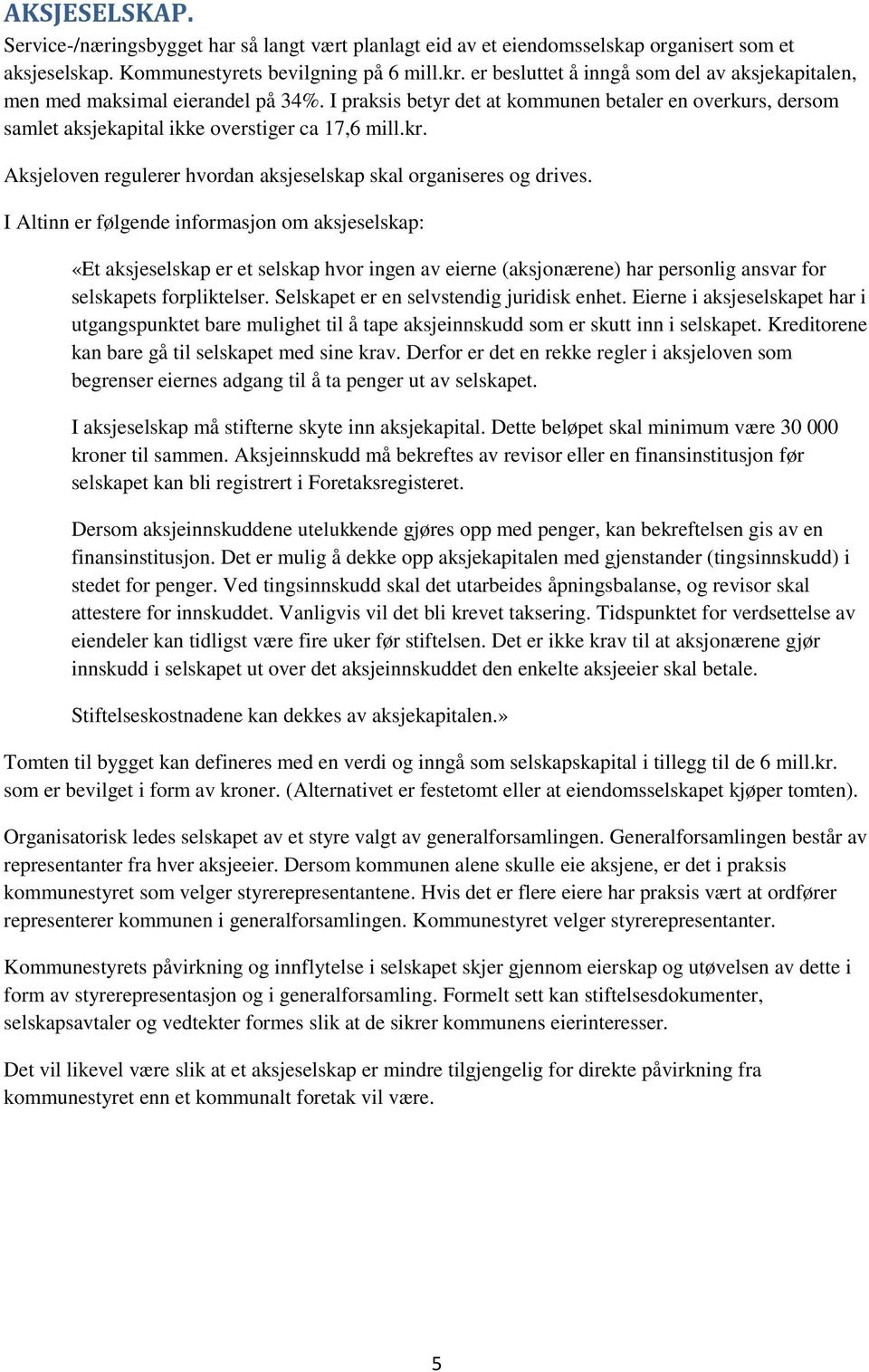 Aksjeloven regulerer hvordan aksjeselskap skal organiseres og drives.