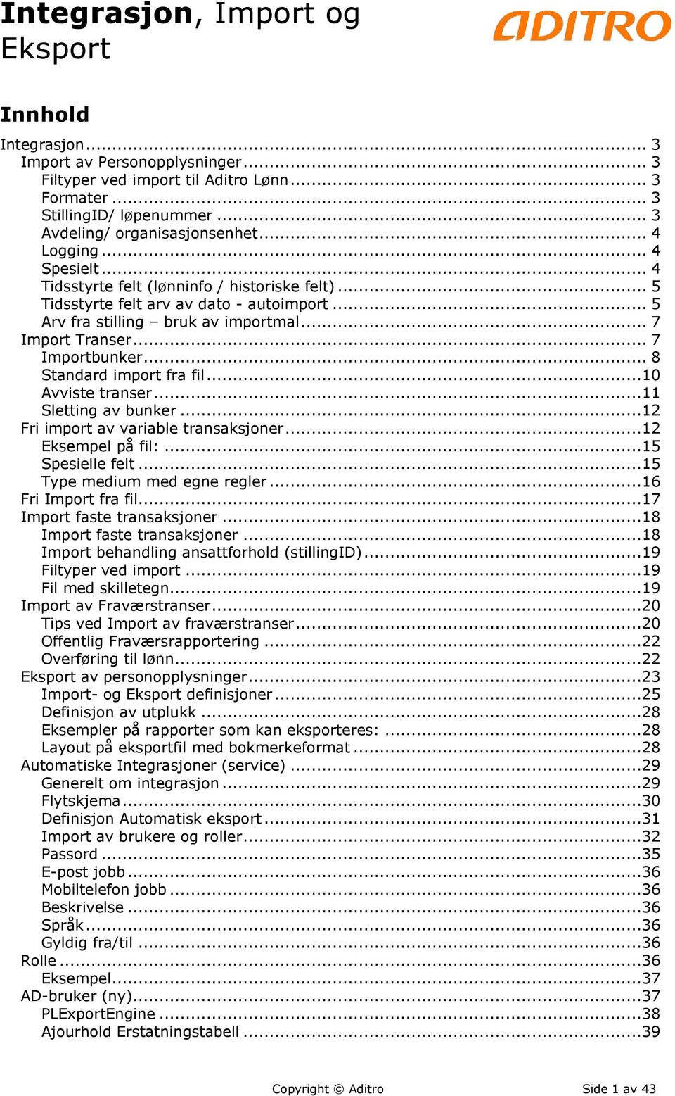 .. 8 Standard import fra fil...10 Avviste transer...11 Sletting av bunker...12 Fri import av variable transaksjoner...12 Eksempel på fil:...15 Spesielle felt...15 Type medium med egne regler.