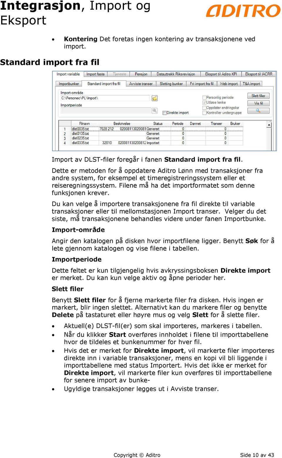 Filene må ha det importformatet som denne funksjonen krever. Du kan velge å importere transaksjonene fra fil direkte til variable transaksjoner eller til mellomstasjonen Import transer.