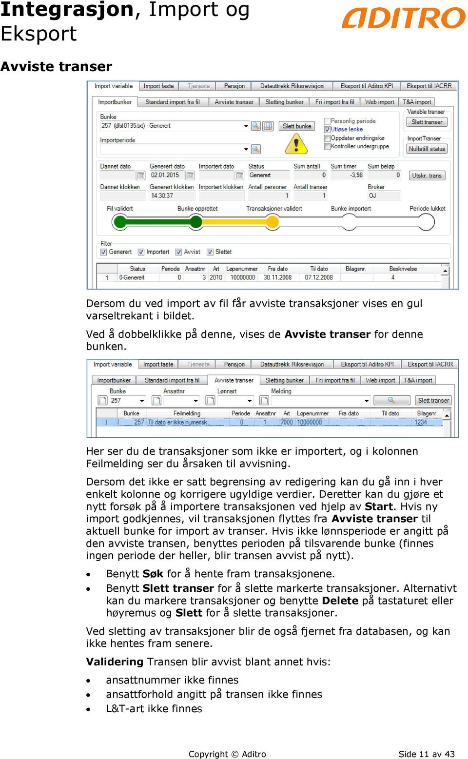 Dersom det ikke er satt begrensing av redigering kan du gå inn i hver enkelt kolonne og korrigere ugyldige verdier.