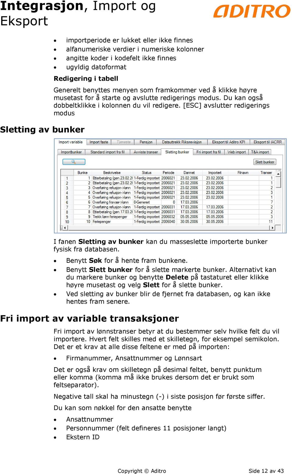 [ESC] avslutter redigerings modus I fanen Sletting av bunker kan du masseslette importerte bunker fysisk fra databasen. Benytt Søk for å hente fram bunkene.