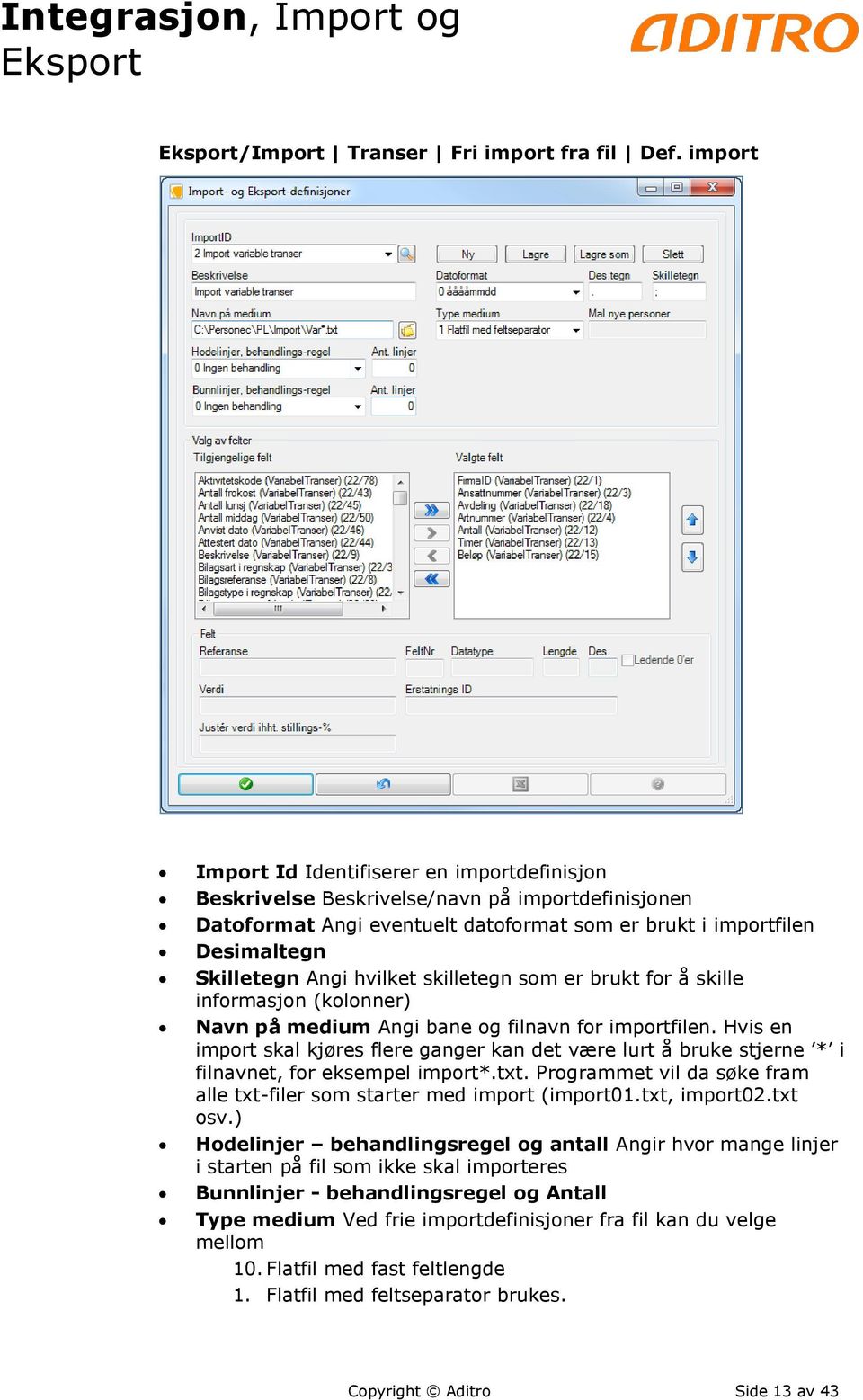 hvilket skilletegn som er brukt for å skille informasjon (kolonner) Navn på medium Angi bane og filnavn for importfilen.