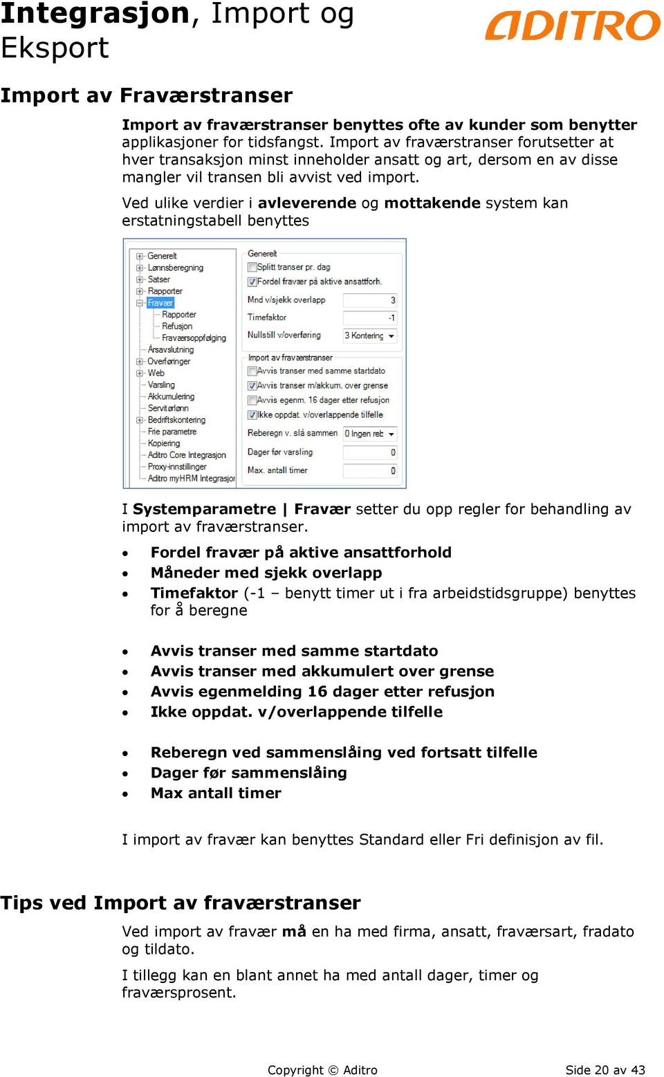 Ved ulike verdier i avleverende og mottakende system kan erstatningstabell benyttes I Systemparametre Fravær setter du opp regler for behandling av import av fraværstranser.