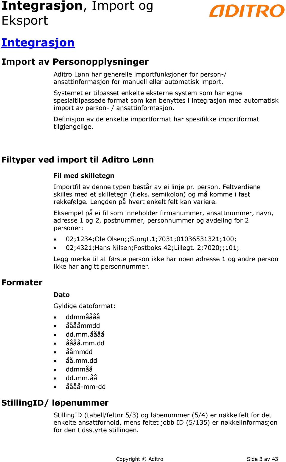 Definisjon av de enkelte importformat har spesifikke importformat tilgjengelige. Filtyper ved import til Aditro Lønn Formater Fil med skilletegn Importfil av denne typen består av ei linje pr. person.