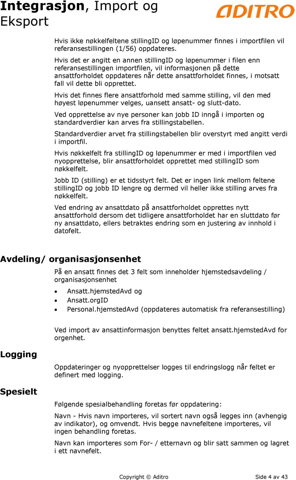 fall vil dette bli opprettet. Hvis det finnes flere ansattforhold med samme stilling, vil den med høyest løpenummer velges, uansett ansatt- og slutt-dato.