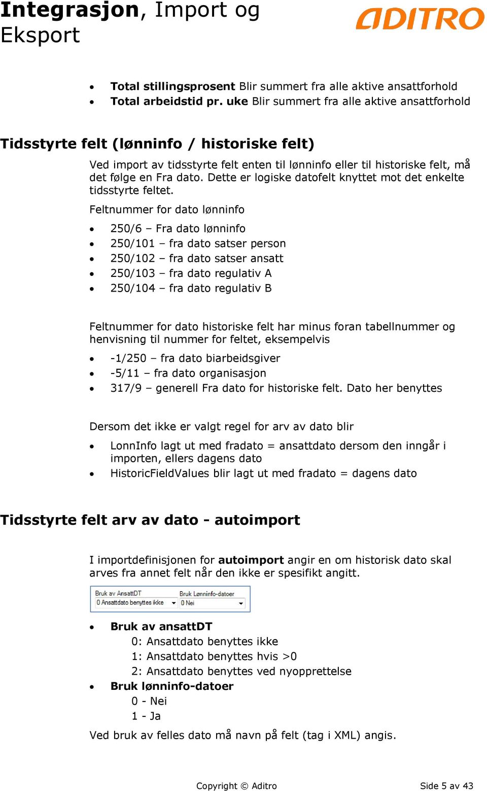 Dette er logiske datofelt knyttet mot det enkelte tidsstyrte feltet.