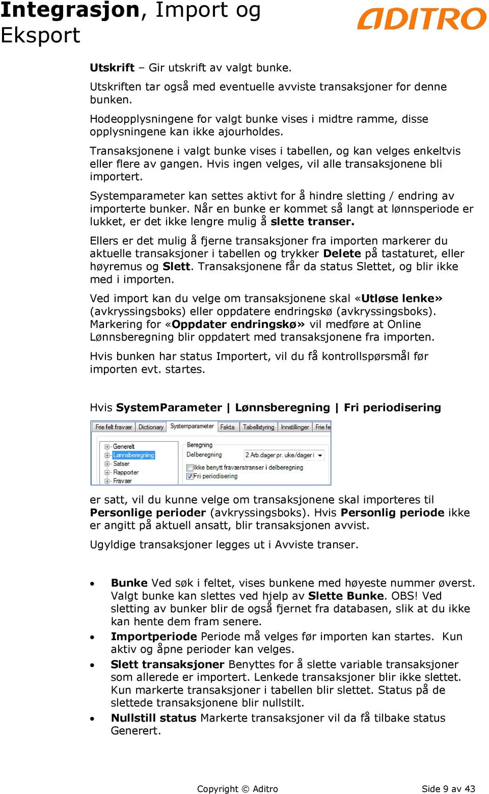 Hvis ingen velges, vil alle transaksjonene bli importert. Systemparameter kan settes aktivt for å hindre sletting / endring av importerte bunker.