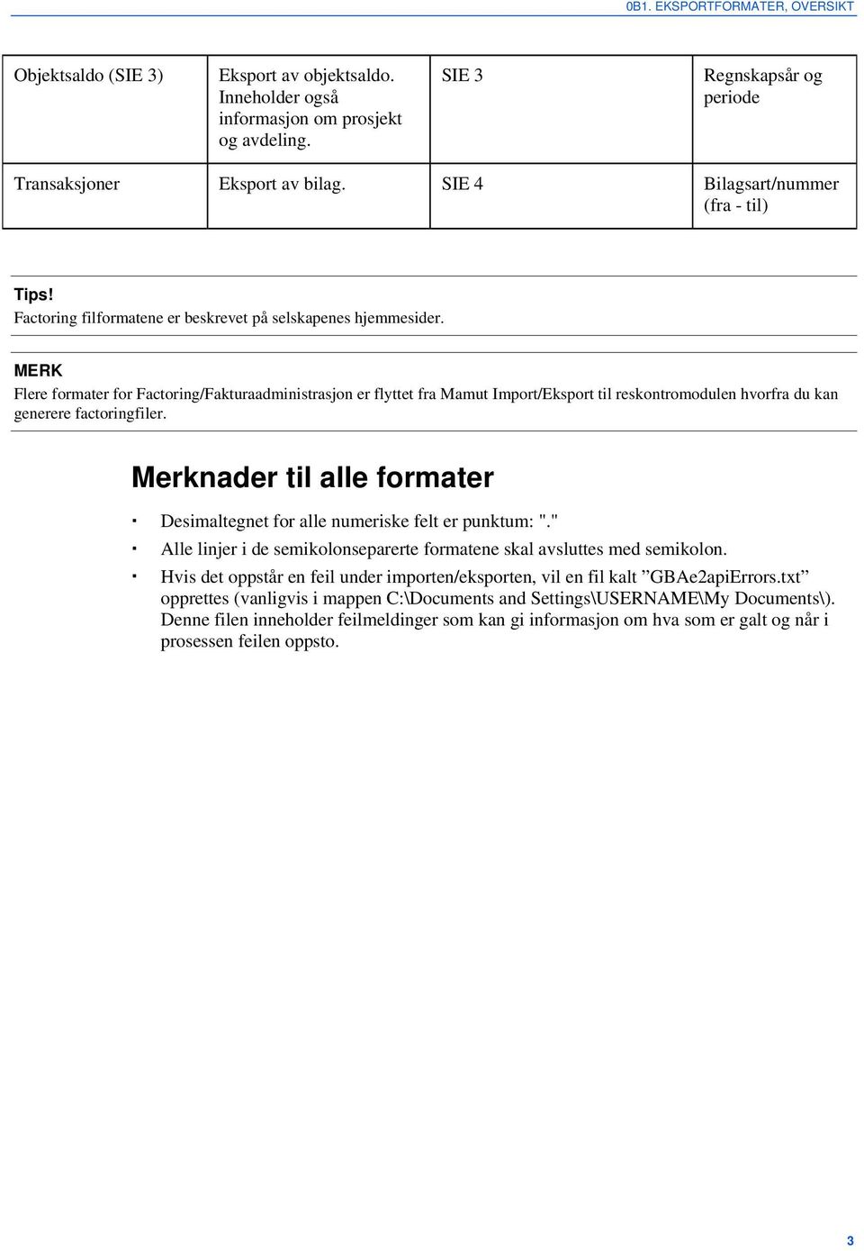 MERK Flere formater for Factoring/Fakturaadministrasjon er flyttet fra Mamut Import/Eksport til reskontromodulen hvorfra du kan generere factoringfiler.