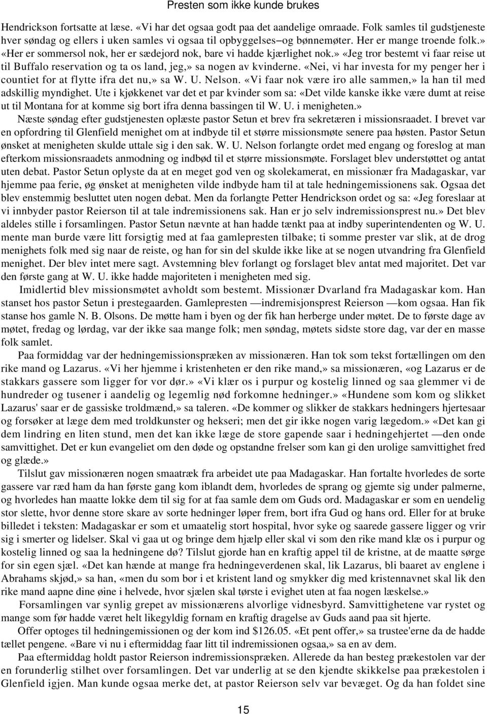 » «Jeg tror bestemt vi faar reise ut til Buffalo reservation og ta os land, jeg,» sa nogen av kvinderne. «Nei, vi har investa for my penger her i countiet for at flytte ifra det nu,» sa W. U. Nelson.