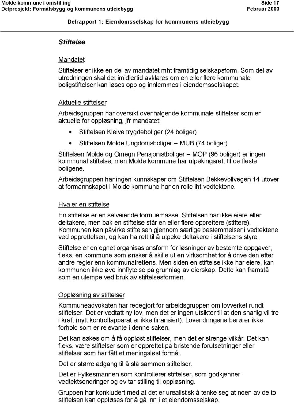 Aktuelle stiftelser Arbeidsgruppen har oversikt over følgende kommunale stiftelser som er aktuelle for oppløsning, jfr mandatet: Stiftelsen Kleive trygdeboliger (24 boliger) Stiftelsen Molde