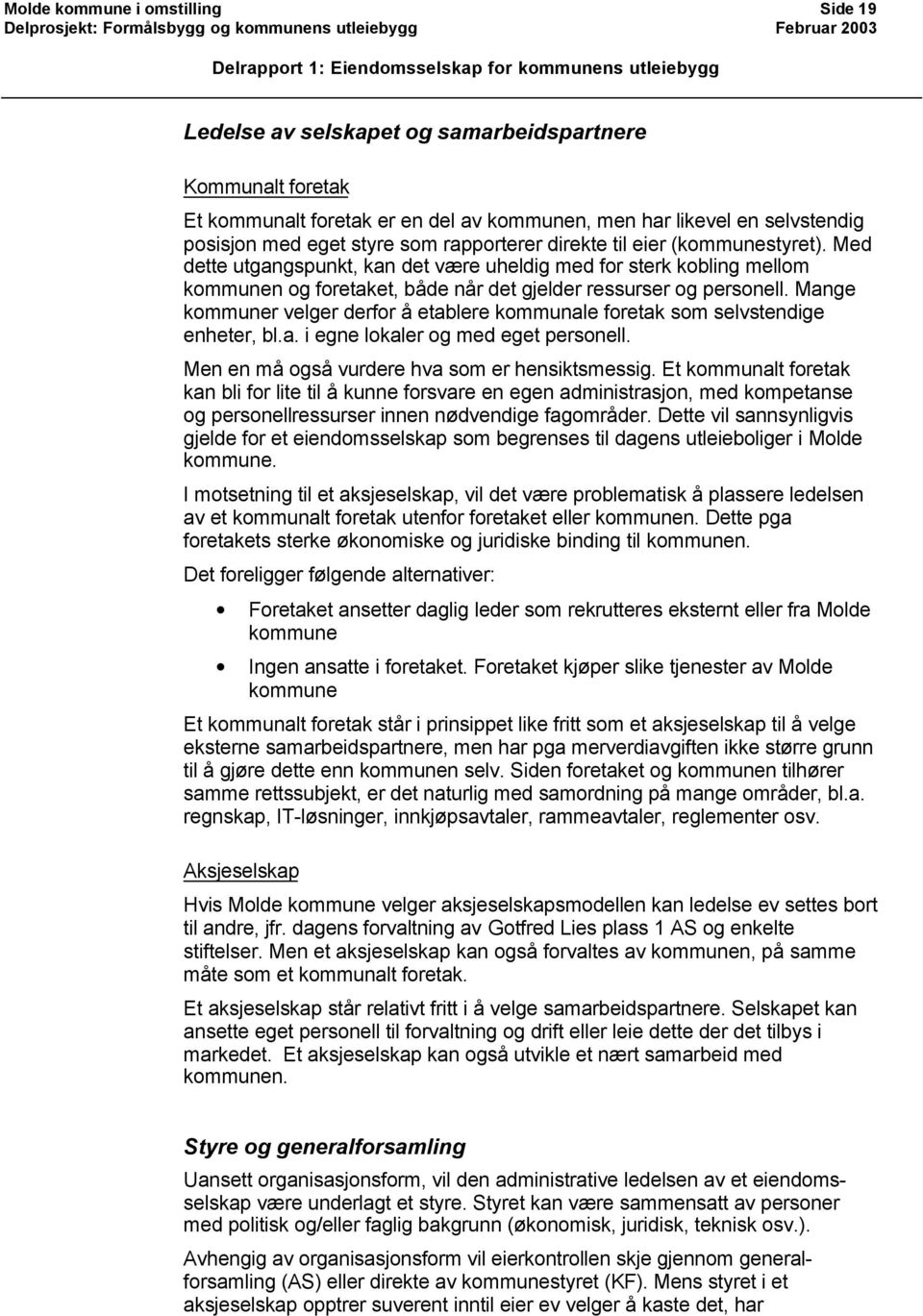 Mange kommuner velger derfor å etablere kommunale foretak som selvstendige enheter, bl.a. i egne lokaler og med eget personell. Men en må også vurdere hva som er hensiktsmessig.