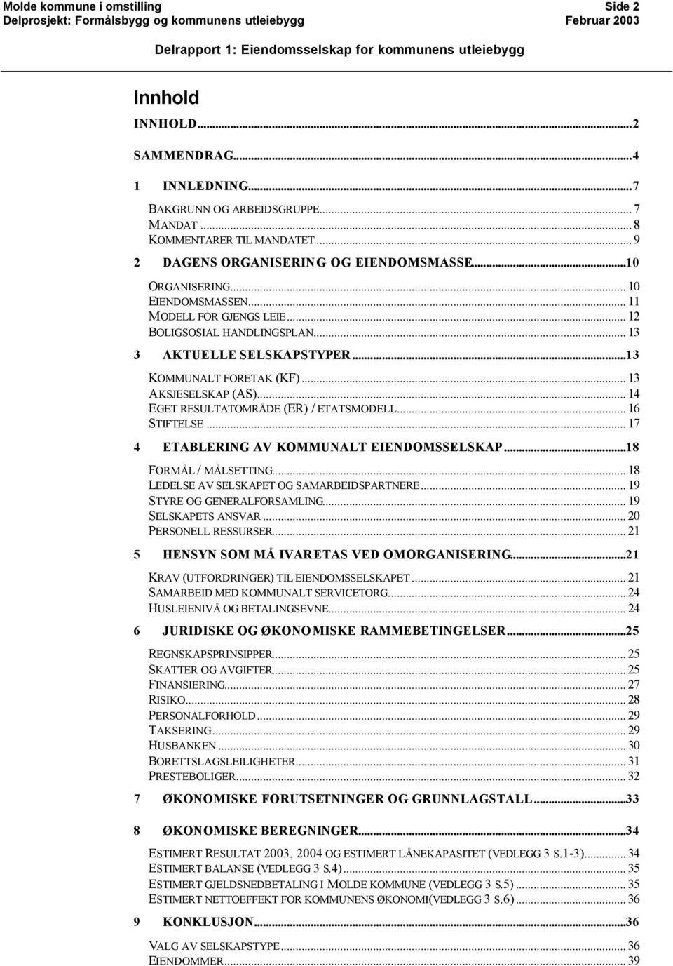 .. 14 EGET RESULTATOMRÅDE (ER) / ETATSMODELL... 16 STIFTELSE... 17 4 ETABLERING AV KOMMUNALT EIENDOMSSELSKAP...18 FORMÅL / MÅLSETTING... 18 LEDELSE AV SELSKAPET OG SAMARBEIDSPARTNERE.