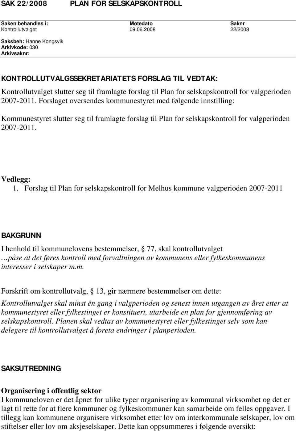 valgperioden 2007-2011. Forslaget oversendes kommunestyret med følgende innstilling: Kommunestyret slutter seg til framlagte forslag til Plan for selskapskontroll for valgperioden 2007-2011.